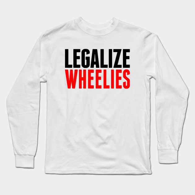 Legalize Wheelies Long Sleeve T-Shirt by biggeek